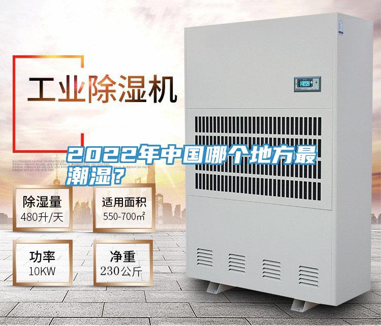 2022年中國(guó)哪個(gè)地方最潮濕？