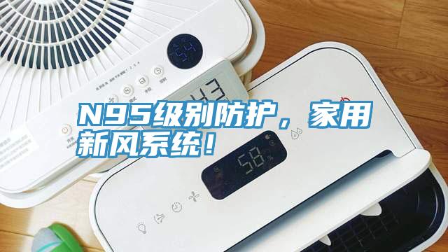 N95級別防護，家用新風系統(tǒng)！