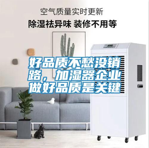 好品質(zhì)不愁沒銷路,加濕器企業(yè)做好品質(zhì)是關(guān)鍵
