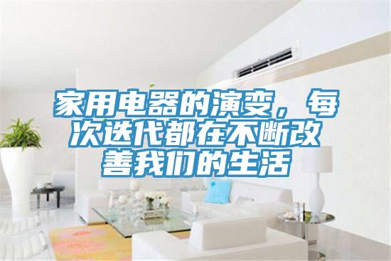 家用電器的演變，每次迭代都在不斷改善我們的生活