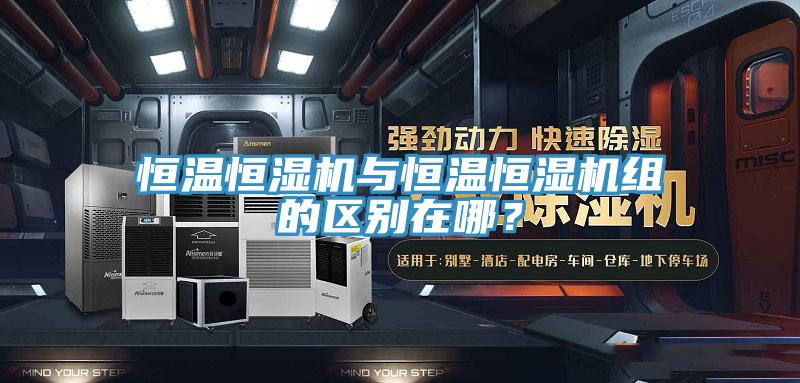 恒溫恒濕機與恒溫恒濕機組的區別在哪？