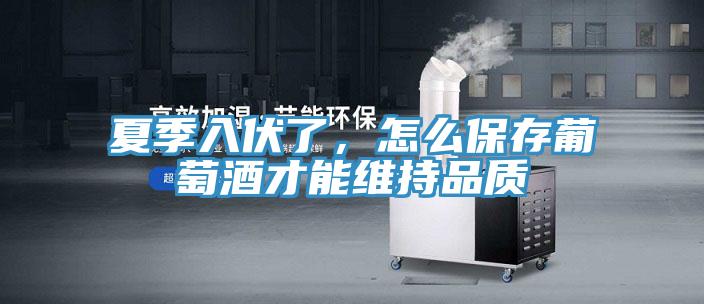 夏季入伏了,怎么保存葡萄酒才能維持品質