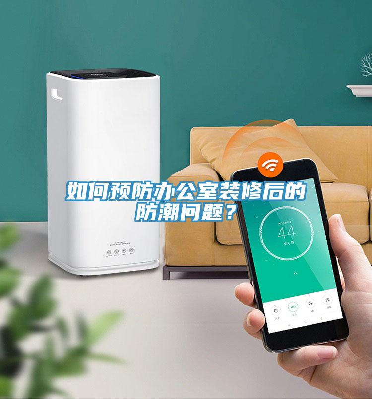 如何預防辦公室裝修后的防潮問題?