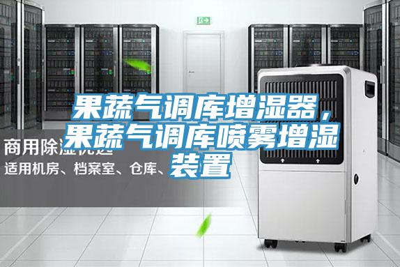 果蔬氣調庫增濕器，果蔬氣調庫噴霧增濕裝置