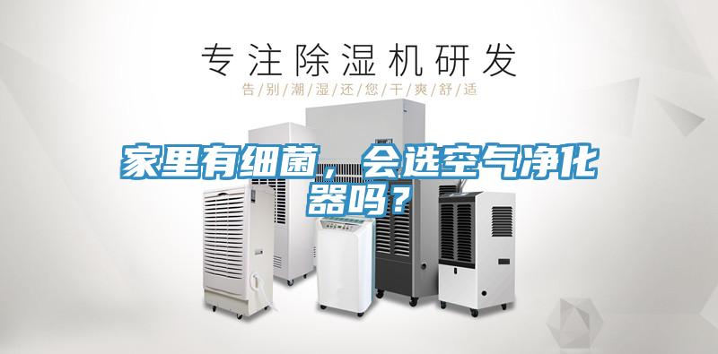 家里有細菌,會選空氣凈化器嗎?