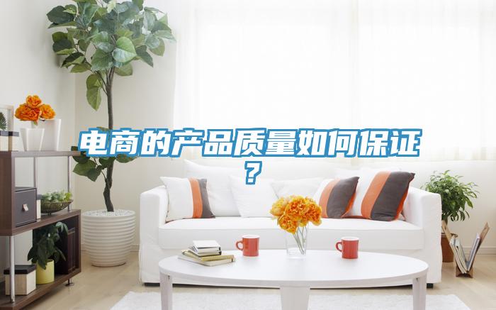 電商的產品質量如何保證？