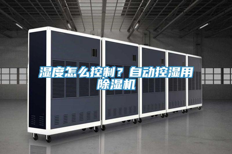 濕度怎么控制？自動控濕用除濕機