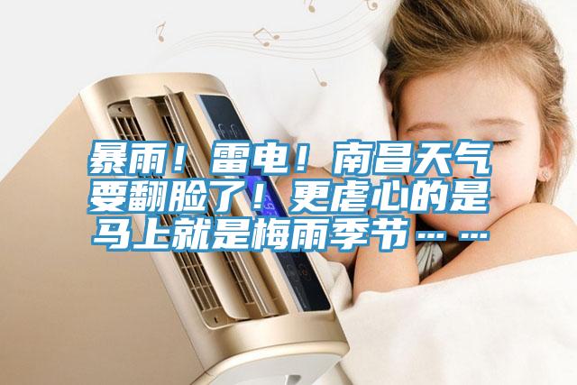 暴雨!雷電!南昌天氣要翻臉了!更虐心的是馬上就是梅雨季節……