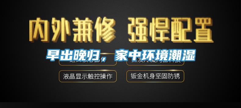 早出晚歸，家中環(huán)境潮濕