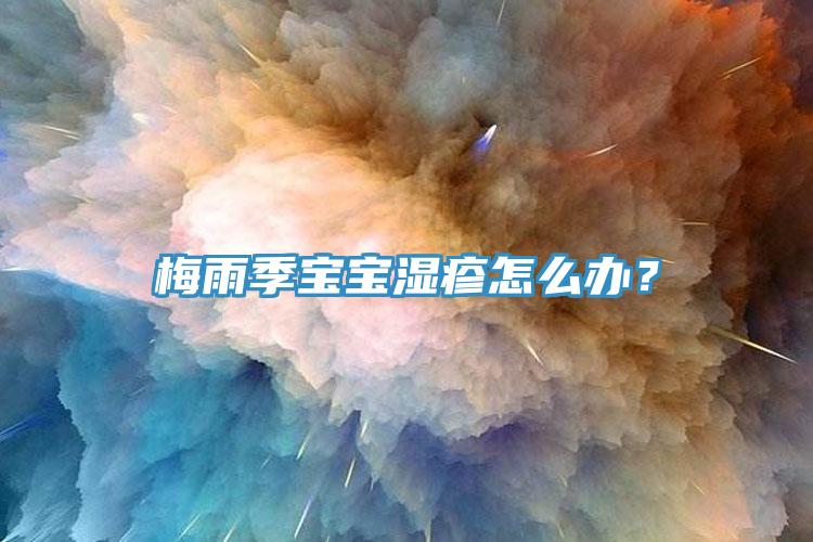 梅雨季寶寶濕疹怎么辦？