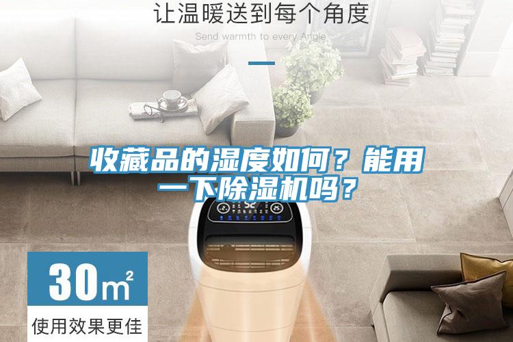 收藏品的濕度如何？能用一下除濕機嗎？