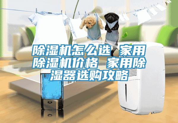 除濕機(jī)怎么選 家用除濕機(jī)價(jià)格 家用除濕器選購攻略