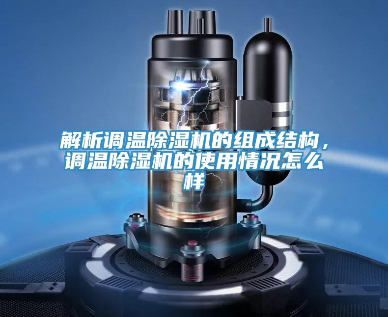 解析調溫除濕機的組成結構，調溫除濕機的使用情況怎么樣