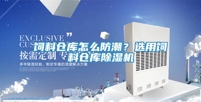 飼料倉庫怎么防潮？選用飼料倉庫除濕機(jī)