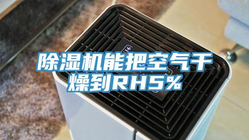 除濕機能把空氣干燥到RH5%