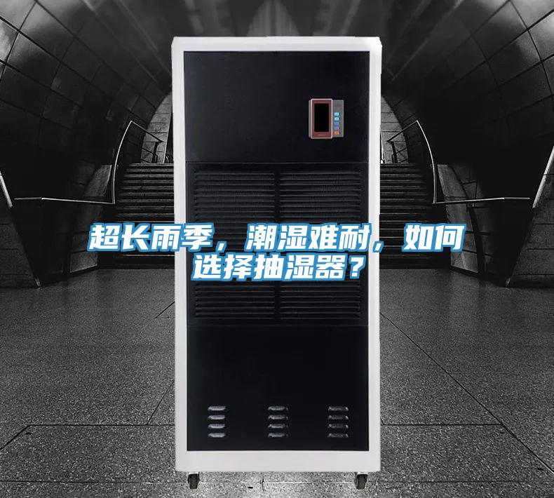 超長雨季,潮濕難耐,如何選擇抽濕器?