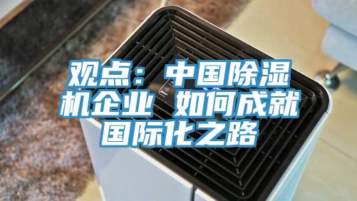 觀點:中國除濕機企業 如何成就國際化之路