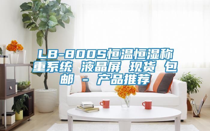 LB-800S恒溫恒濕稱重系統 液晶屏 現貨 包郵 - 產品推薦