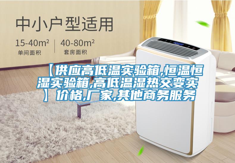 【供應高低溫實驗箱,恒溫恒濕實驗箱,高低溫濕熱交變實】價格,廠家,其他商務服務
