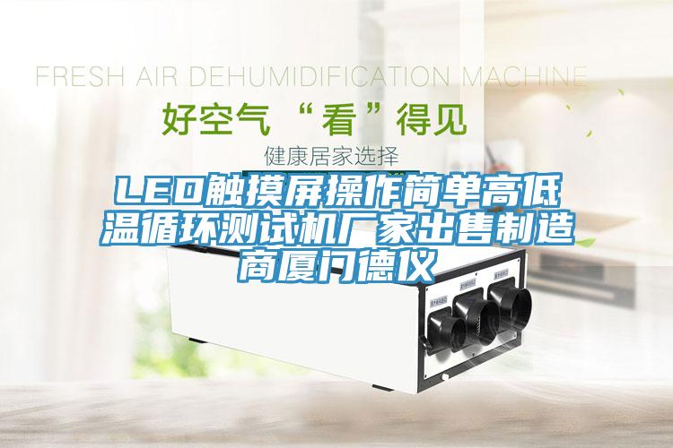 LED觸摸屏操作簡單高低溫循環(huán)測試機廠家出售制造商廈門德儀