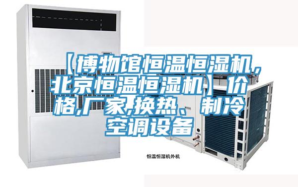 【博物館恒溫恒濕機，北京恒溫恒濕機】價格,廠家,換熱、制冷空調設備