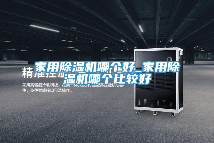 家用除濕機哪個好_家用除濕機哪個比較好
