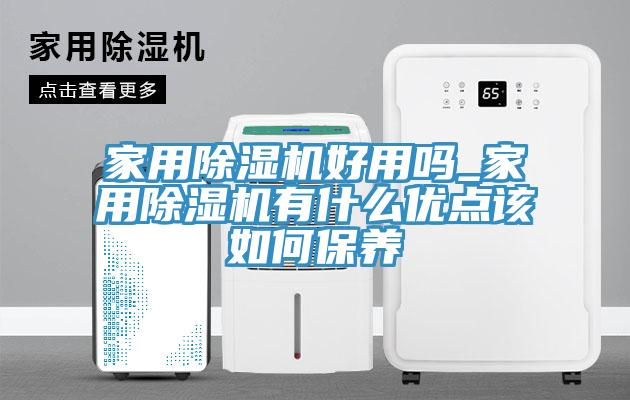 家用除濕機好用嗎_家用除濕機有什么優點該如何保養
