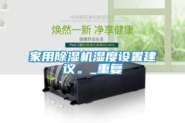 家用除濕機(jī)濕度設(shè)置建議。_重復(fù)