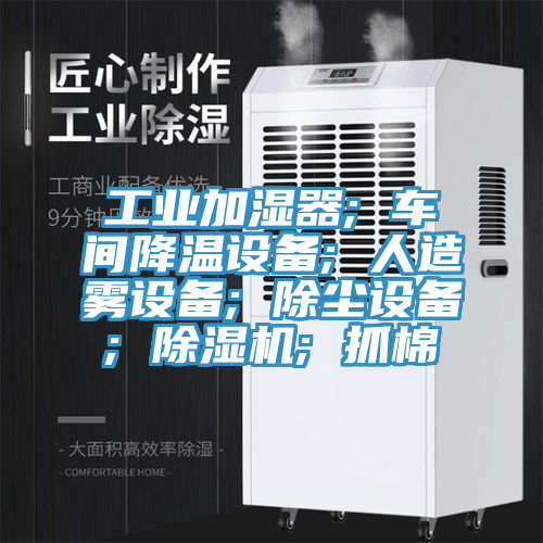 工業(yè)加濕器; 車間降溫設(shè)備; 人造霧設(shè)備; 除塵設(shè)備; 除濕機(jī); 抓棉