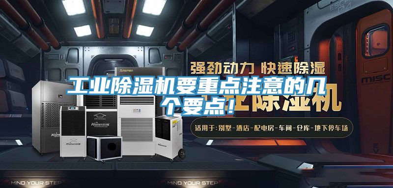 工業(yè)除濕機要重點注意的幾個要點！