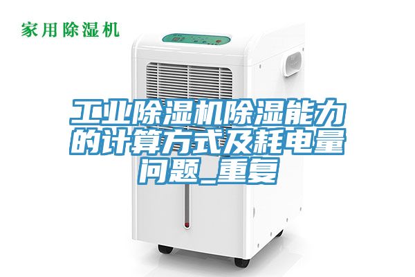 工業除濕機除濕能力的計算方式及耗電量問題_重復