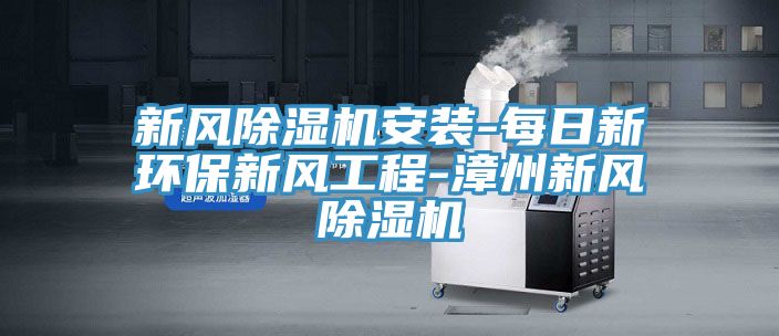 新風除濕機安裝-每日新環保新風工程-漳州新風除濕機