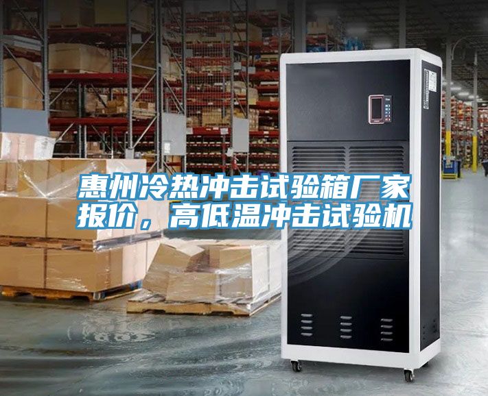 惠州冷熱沖擊試驗箱廠家報價，高低溫沖擊試驗機