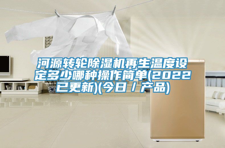 河源轉(zhuǎn)輪除濕機(jī)再生溫度設(shè)定多少哪種操作簡(jiǎn)單(2022已更新)(今日／產(chǎn)品)