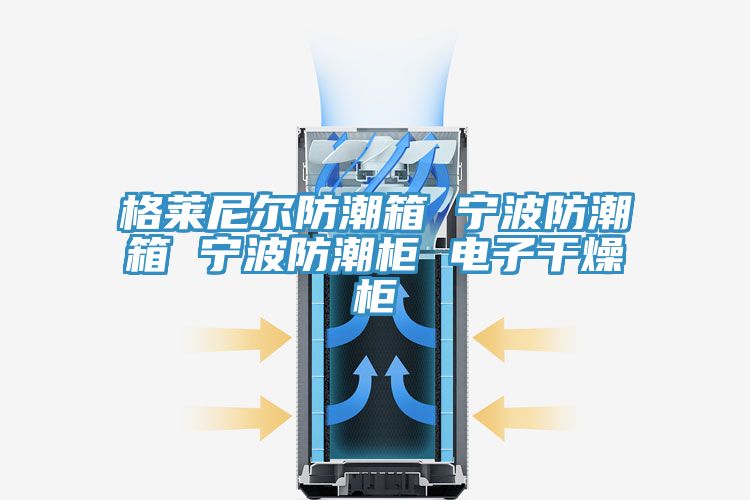格萊尼爾防潮箱 寧波防潮箱 寧波防潮柜 電子干燥柜