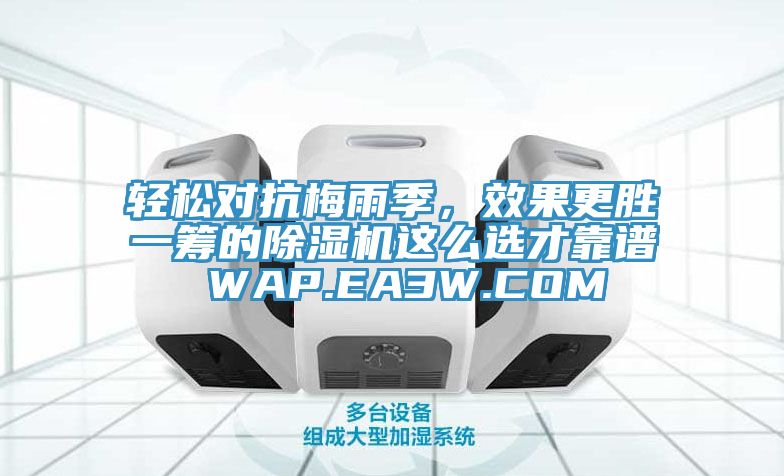 輕松對抗梅雨季,效果更勝一籌的除濕機這么選才靠譜 WAP.EA3W.COM