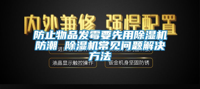 防止物品發霉要先用除濕機防潮 除濕機常見問題解決方法