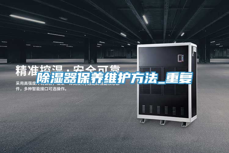 除濕器保養(yǎng)維護方法_重復(fù)