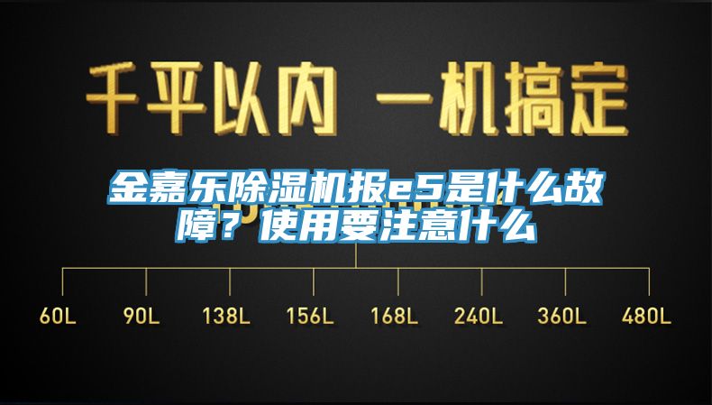 金嘉樂除濕機報e5是什么故障？使用要注意什么