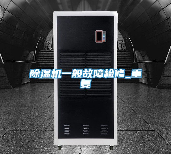 除濕機一般故障檢修_重復