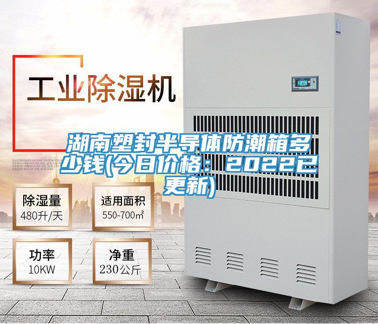 湖南塑封半導(dǎo)體防潮箱多少錢(今日價格:2022已更新)