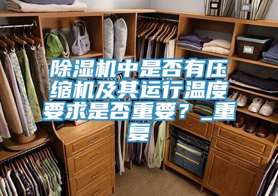 除濕機中是否有壓縮機及其運行溫度要求是否重要？_重復