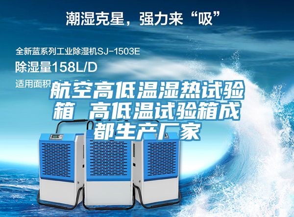 航空高低溫濕熱試驗箱 高低溫試驗箱成都生產廠家