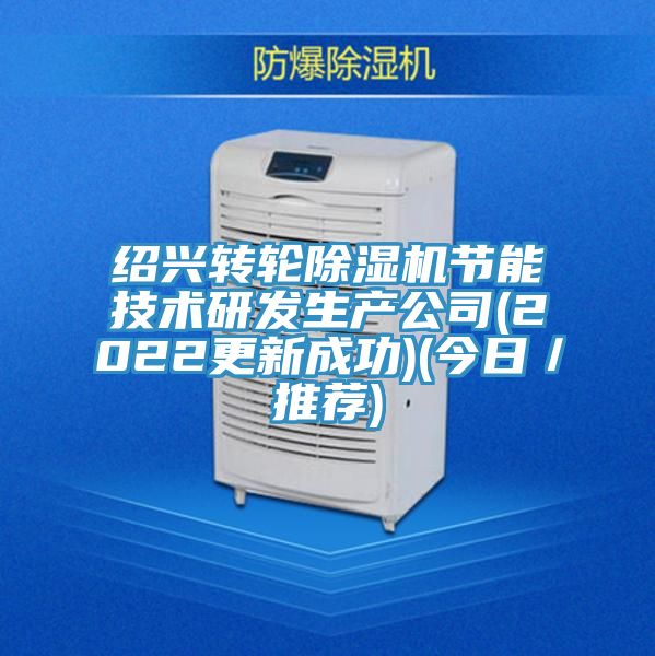 紹興轉(zhuǎn)輪除濕機(jī)節(jié)能技術(shù)研發(fā)生產(chǎn)公司(2022更新成功)(今日／推薦)