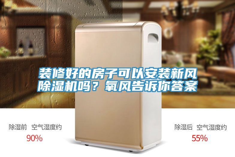 裝修好的房子可以安裝新風除濕機嗎？氧風告訴你答案
