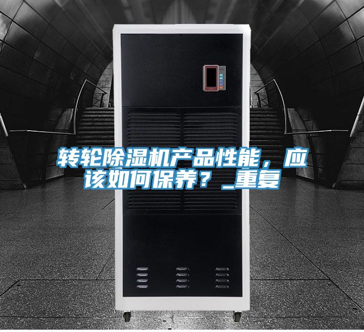 轉輪除濕機產品性能,應該如何保養?_重復