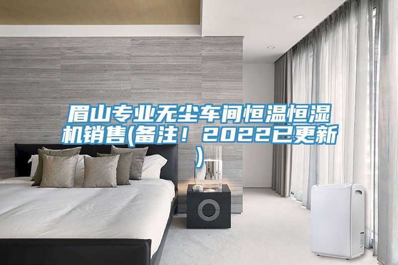 眉山專業(yè)無塵車間恒溫恒濕機銷售(備注!2022已更新)