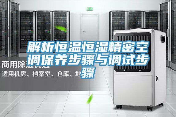 解析恒溫恒濕精密空調保養(yǎng)步驟與調試步驟