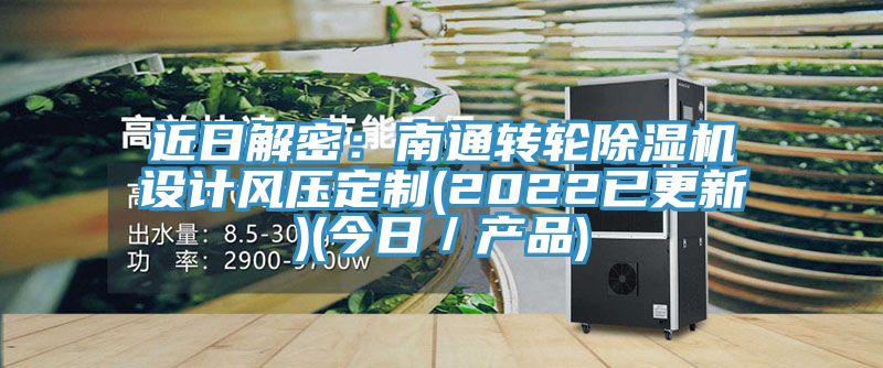 近日解密：南通轉輪除濕機設計風壓定制(2022已更新)(今日／產品)
