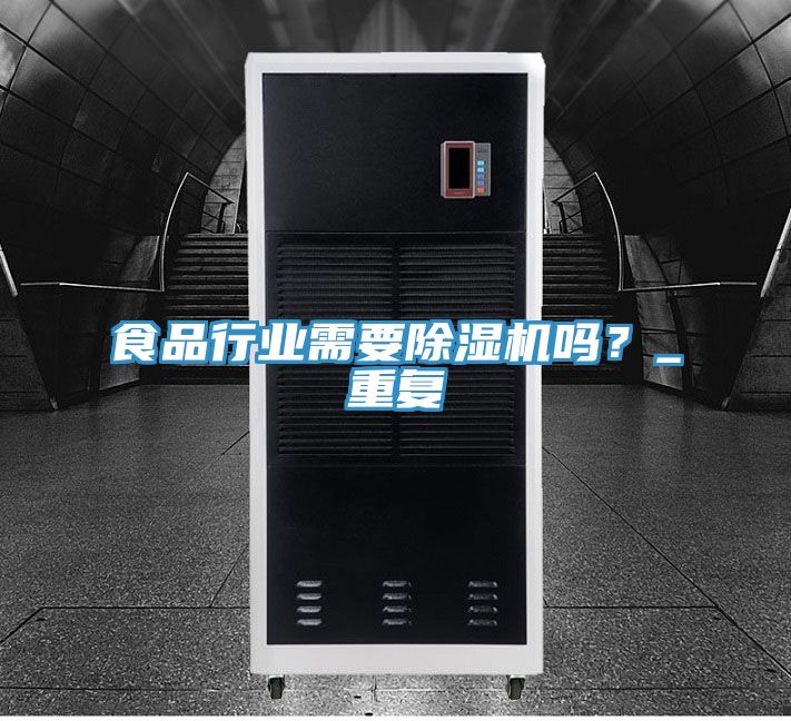 食品行業(yè)需要除濕機(jī)嗎?_重復(fù)